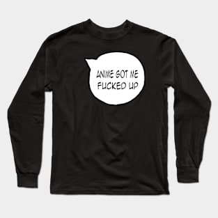 Anime got me F up Long Sleeve T-Shirt